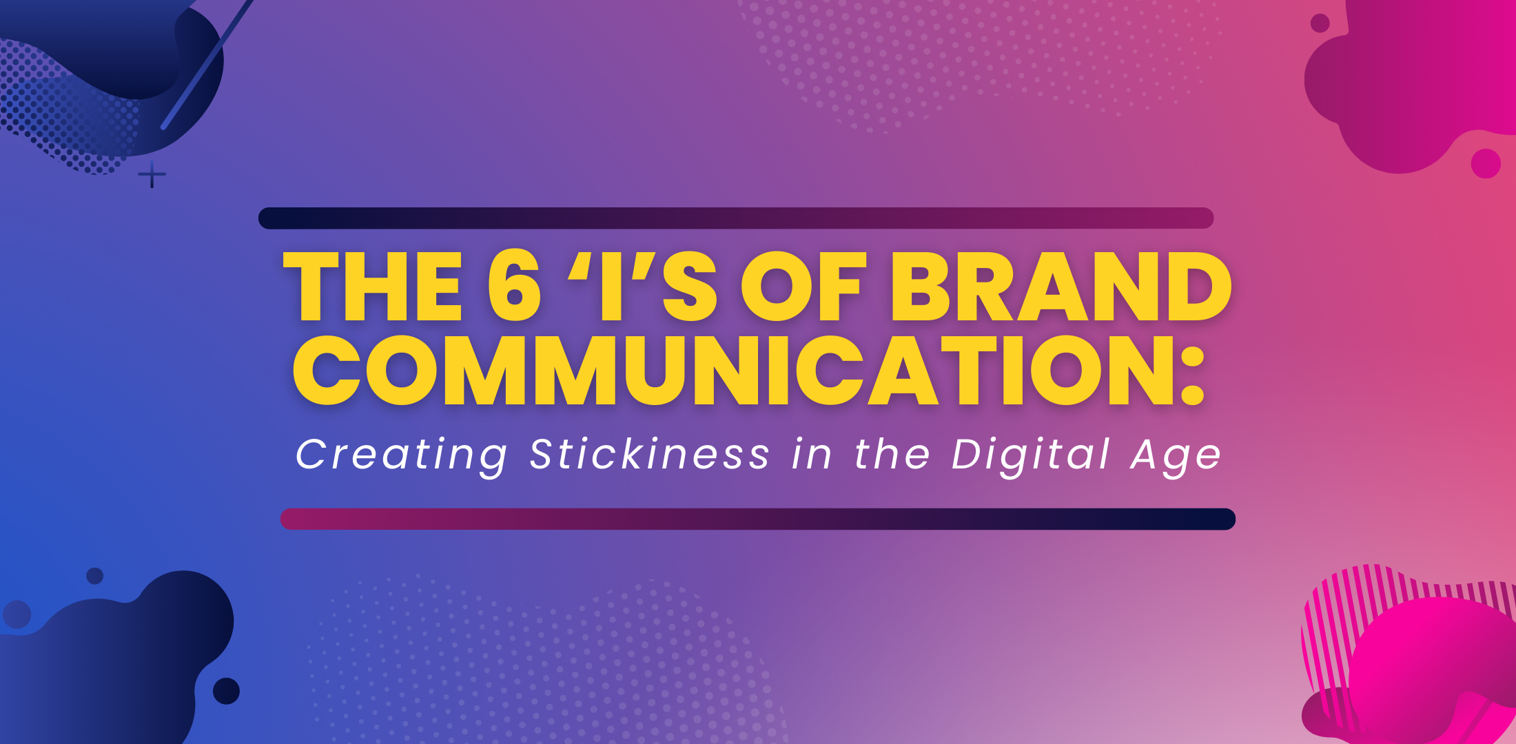 The 6 ‘I’s of Brand Communication: Creating Stickiness in the Digital Age