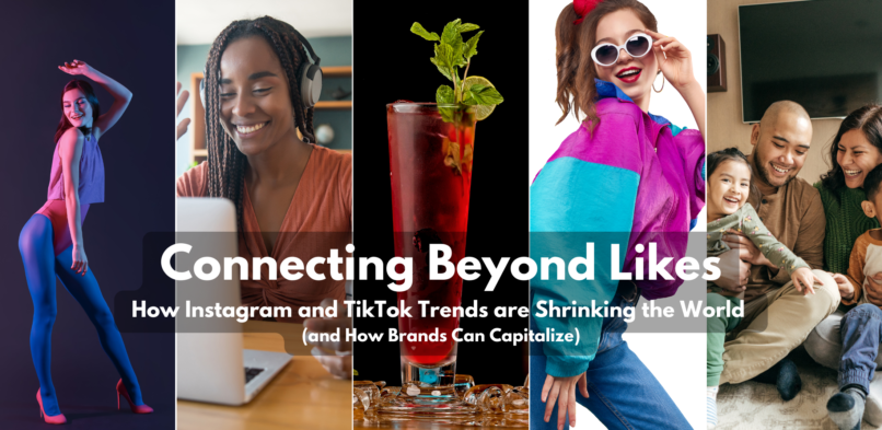 Connecting Beyond Likes: How Instagram and TikTok Trends are Shrinking the World (and How Brands Can Capitalize)