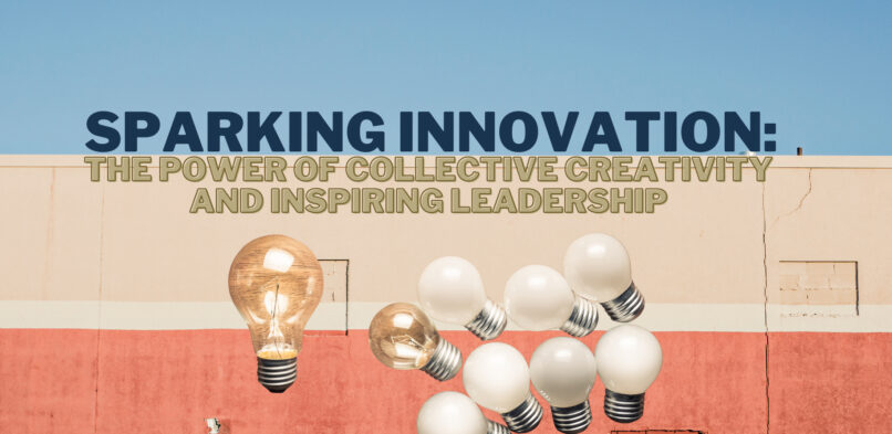 Sparking Innovation: The Power of Collective Creativity and Inspiring Leadership