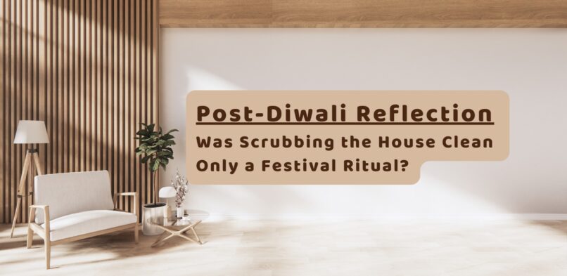 Post-Diwali Reflection: Was Scrubbing the House Clean Only a Festival Ritual?